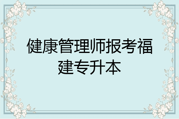 健康管理师报考福建专升本