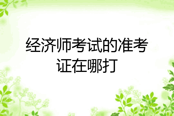 经济师考试的准考证在哪打