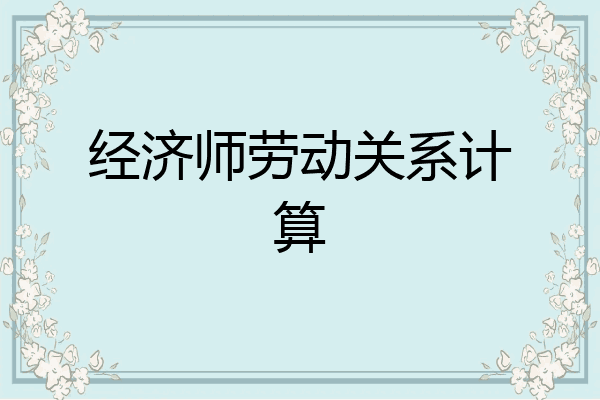 经济师劳动关系计算