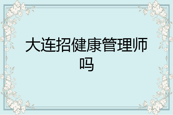 大连招健康管理师吗