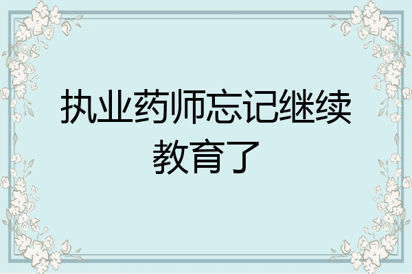 执业药师忘记继续教育了