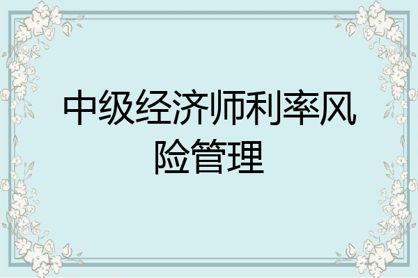 中级经济师利率风险管理