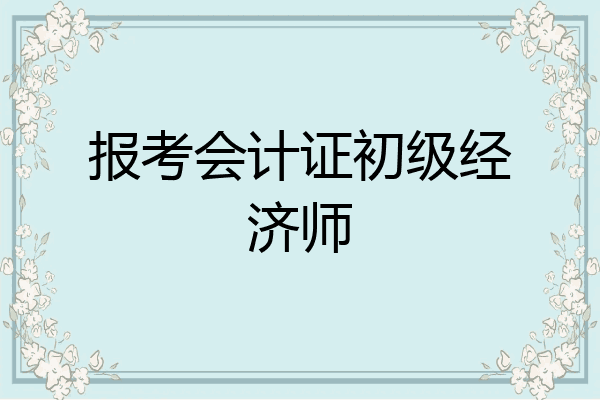 报考会计证初级经济师