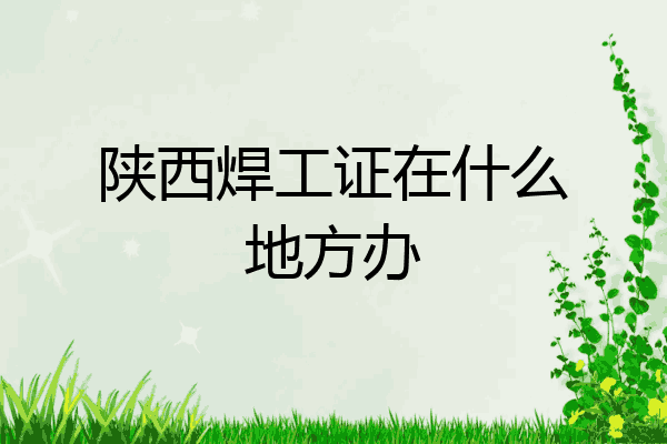 陕西焊工证在什么地方办