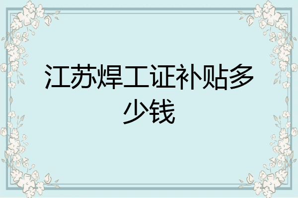 江苏焊工证补贴多少钱