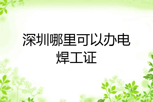 深圳哪里可以办电焊工证