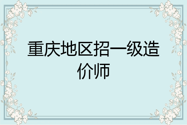 重庆地区招一级造价师