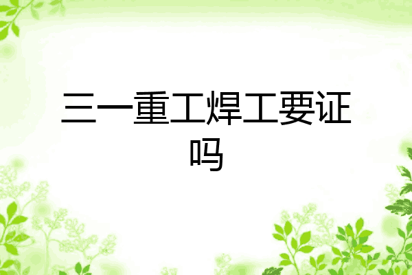三一重工焊工要证吗