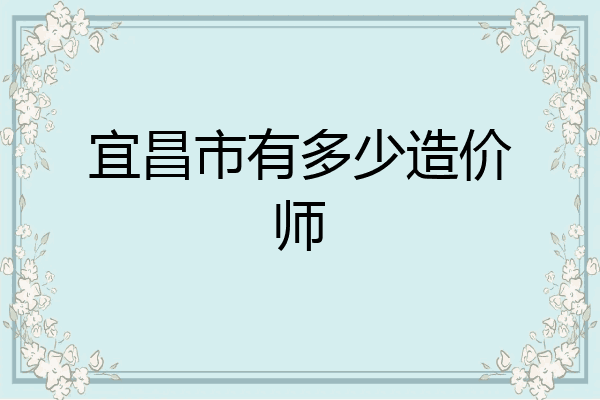宜昌市有多少造价师