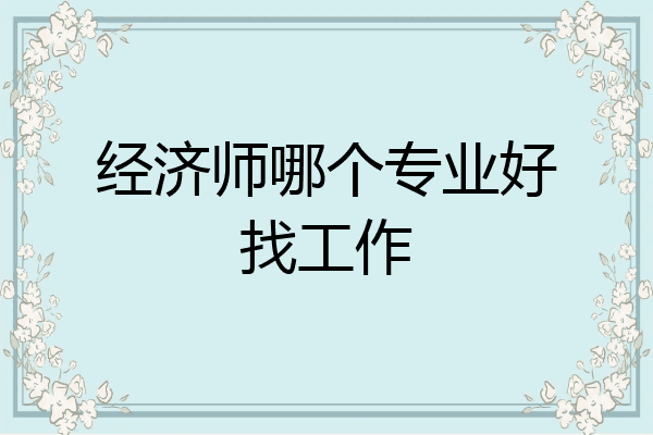 经济师哪个专业好找工作