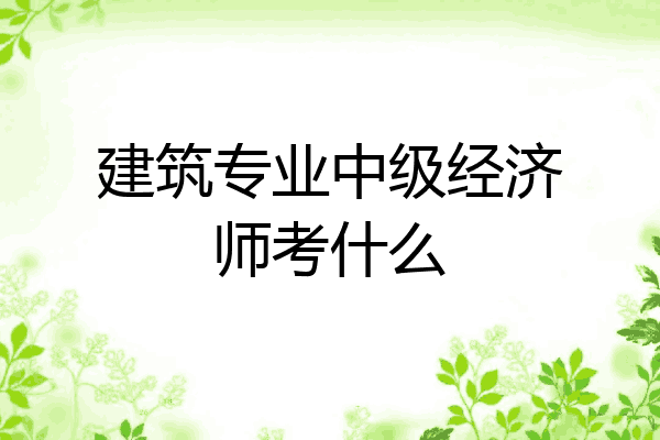 建筑专业中级经济师考什么