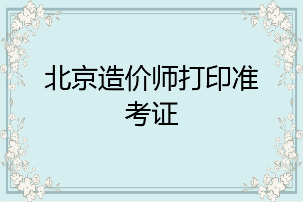 北京造价师打印准考证