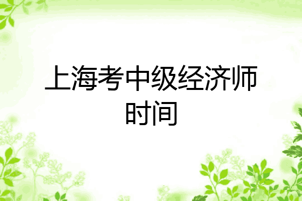 上海考中级经济师时间