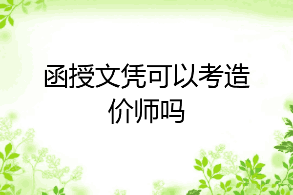 函授文凭可以考造价师吗