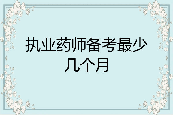 执业药师备考最少几个月