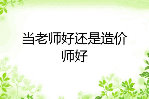 当老师好还是造价师好