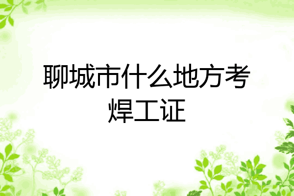 聊城市什么地方考焊工证