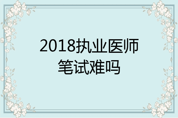 2018执业医师笔试难吗