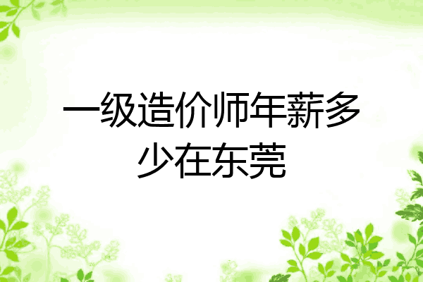 一级造价师年薪多少在东莞