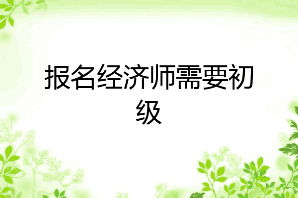 报名经济师需要初级