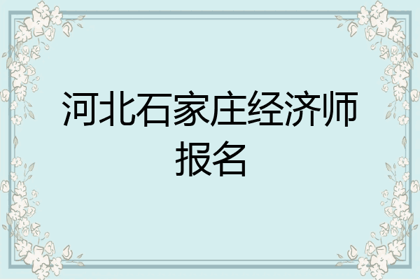 河北石家庄经济师报名