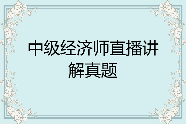 中级经济师直播讲解真题