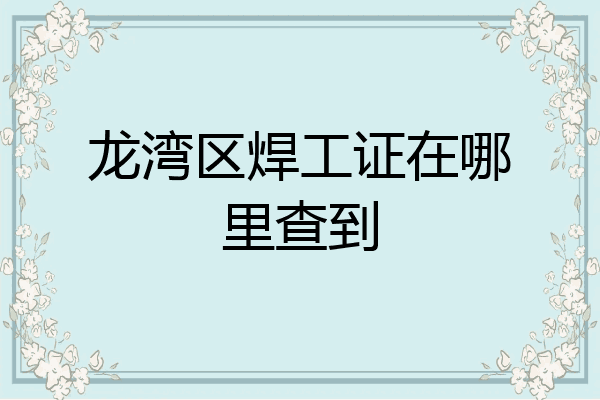 龙湾区焊工证在哪里查到