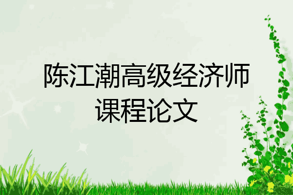 陈江潮高级经济师课程论文