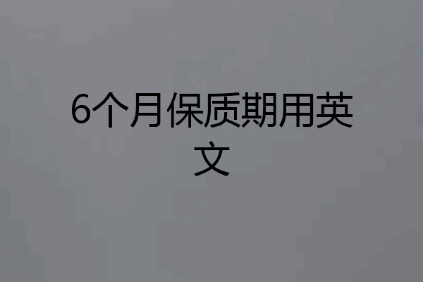 6个月保质期用英文