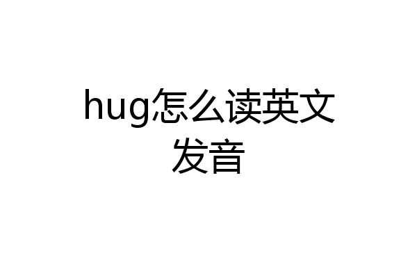 hug怎么读英文发音