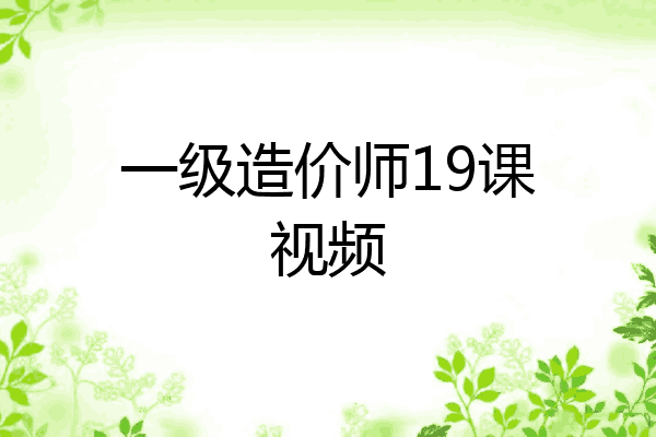 一级造价师19课视频