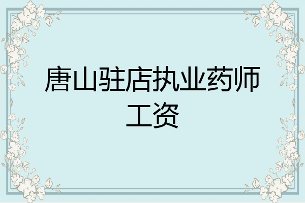 唐山驻店执业药师工资