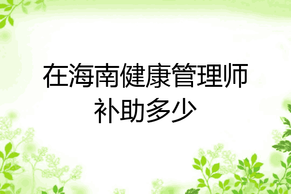 在海南健康管理师补助多少