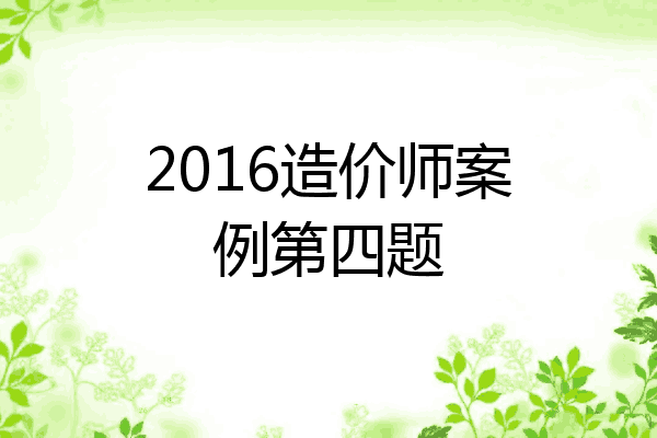 2016造价师案例第四题
