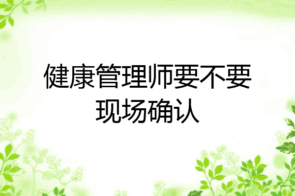 健康管理师要不要现场确认