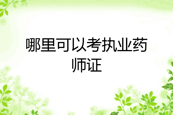哪里可以考执业药师证