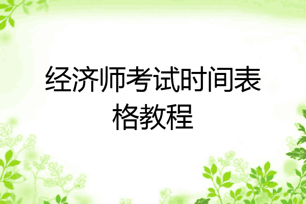 经济师考试时间表格教程