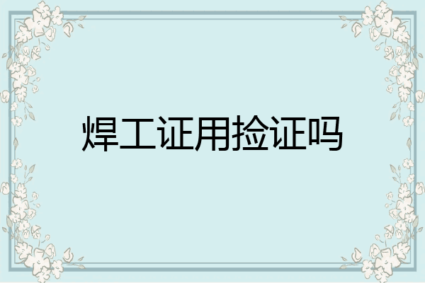 焊工证用捡证吗