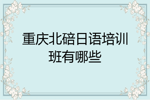 重庆北碚日语培训班有哪些