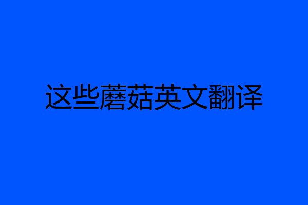这些蘑菇英文翻译