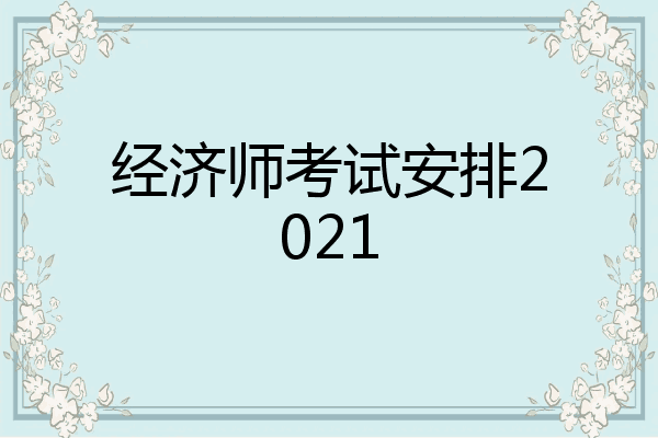 经济师考试安排2021