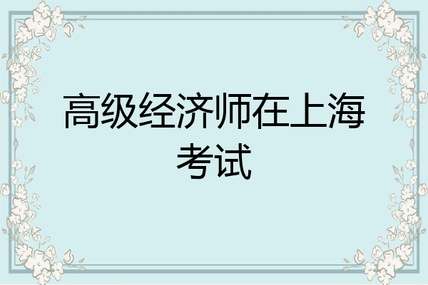 高级经济师在上海考试
