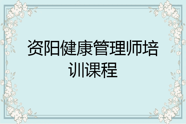 资阳健康管理师培训课程