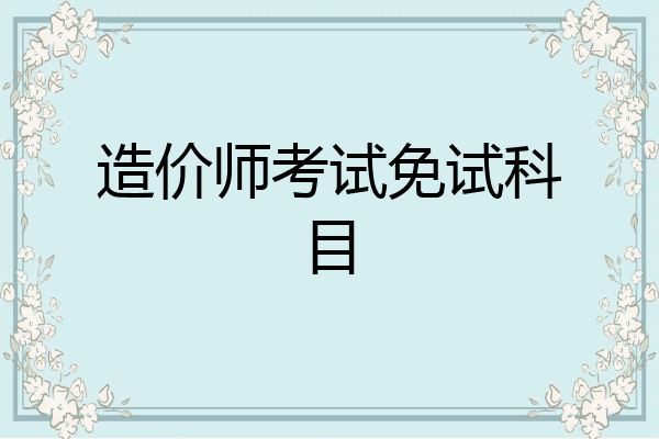 造价师考试免试科目