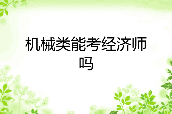 机械类能考经济师吗