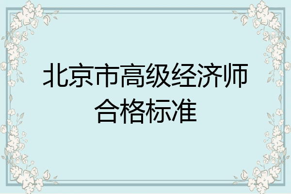 北京市高级经济师合格标准