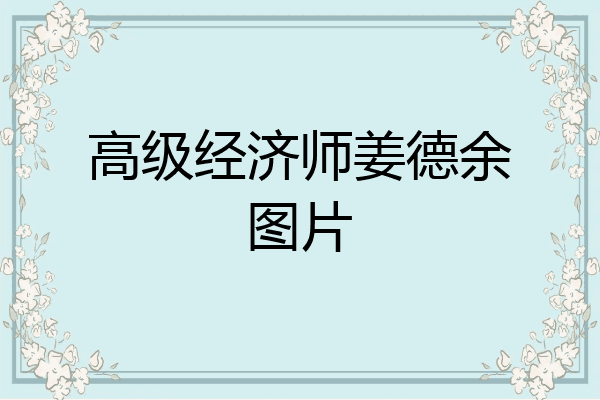 高级经济师姜德余图片