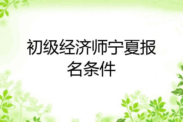 初级经济师宁夏报名条件