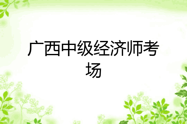 广西中级经济师考场