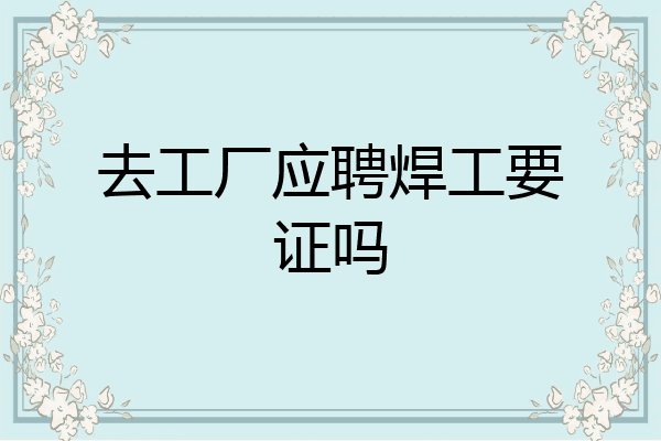 去工厂应聘焊工要证吗